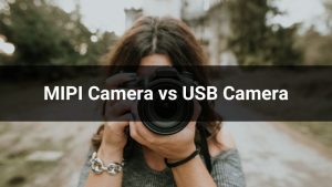 MIPI Camera vs USB Camera